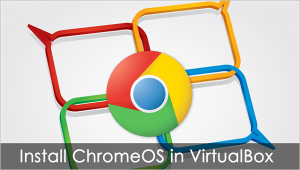 Hướng dẫn cài đặt và chạy ChromeOS trong VirtualBox