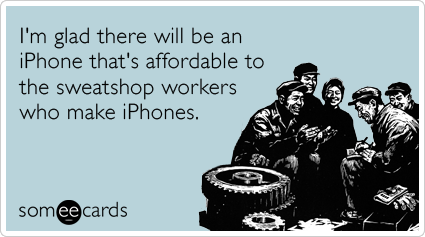  Tôi rất tự hào khi sẽ có một chiếc iPhone hợp túi tiền với những công nhân trong các "xưởng mồ hôi" sản xuất iPhone.