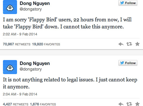 &quot;Tôi xin gửi lời xin lỗi tới tất cả người dùng Flappy Bird, tôi sẽ gỡ Flappy Bird xuống trong vòng 22 giờ. Tôi không thể chịu nổi nữa rồi&quot;. &quot;Việc này không liên quan đến các vấn đề pháp lý. Tôi chỉ không thể giữ nó được nữa.&quot;