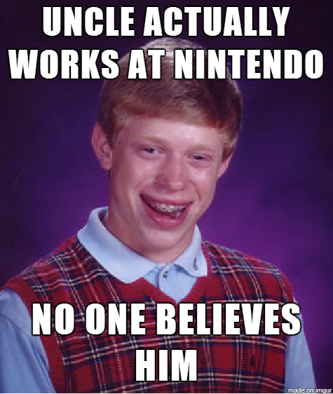  Thực sự có một ông chú làm việc ở Nintendo nhưng chẳng ai tin - Bad Luck Brian. 