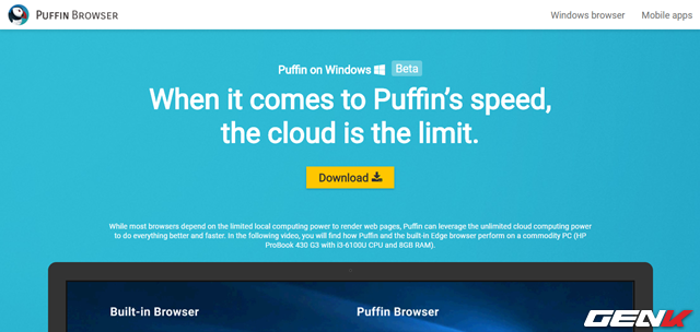  Tương tự như bao trình duyệt web khác trên Windows, Puffin được cung cấp hoàn toàn miễn phí và hỗ trợ hoàn toàn Windows, từ phiên bản Windows 7 đến phiên bản Windows 10 mới nhất. Bạn đọc có thể tải về tại đây. 