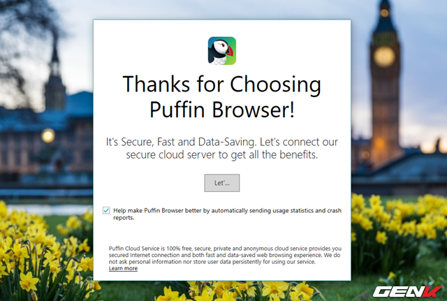  Lần đầu tiên sử dụng, Puffin sẽ hỏi bạn về việc có cho phép trình duyệt này tự động gửi dữ liệu duyệt web đến máy chủ của nhà phát triển nhằm cải tiến và theo dõi các vấn đề phát sinh khi sử dụng. 