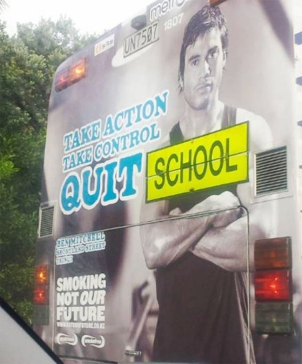 # 3 Chiếc xe buýt này lẽ ra mang thông điệp Hãy bỏ thuốc (Quit Smoking) trong chiến dịch cùng tên ở New Zealand thế nhưng không hiểu vì sao lại thành ra kêu gọi mọi người bỏ học (Quit School)