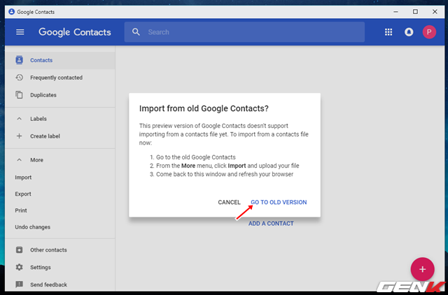  Với lựa chọn này, Google sẽ gợi ý bạn chuyển đổi giao diện Google Contact sang giao diện cũ vì tính năng nhập dữ liệu từ tập tin CSV hoặc vCard hiện vẫn chưa được giao diện mới của Google Contact hỗ trợ. Lúc này, bạn hãy nhấp vào lựa chọn “GO TO OLE VERSION”. 