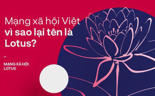 Mạng xã hội Việt vì sao lại tên là Lotus? - Ảnh 1.