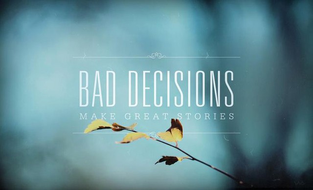 Những quyết định sai lầm giúp chúng ta có những câu chuyện tuyệt vời.