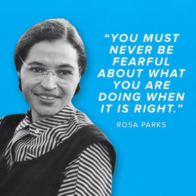 Bạn không phải lo sợ nếu bạn đang làm điều đúng đắn - Rosa Parks.