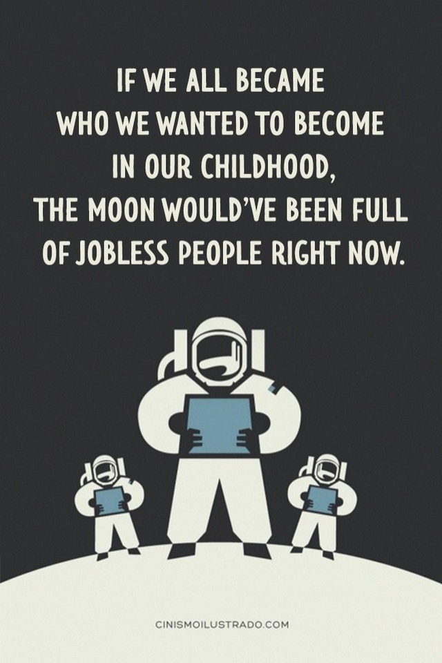  Nếu tất cả những giấc mơ thuở nhỏ của chúng ta trở thành hiện thực, mặt trăng sẽ đầy những kẻ thất nghiệp 