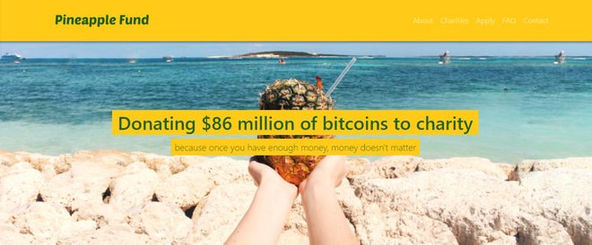 
Giao diện trang web Pineapple Fund: Ủng hộ số Bitcoin trị giá 86 triệu USD cho từ thiện, bởi một khi bạn đã có số tiền đủ lớn, tiền không còn quan trọng nữa.
