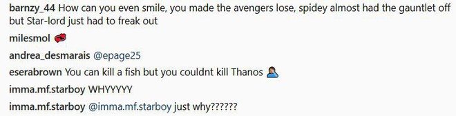  Hài hước hơn, một fan nói: Làm sao anh có thể cười được, anh đã làm Avengers thua, nhện nhọ đã gần như kéo được găng tay ra nhưng Star Lord lại cứ phải làm hỏng mọi thứ / Anh giết được một con cá nhưng lại không thể giết Thanos 