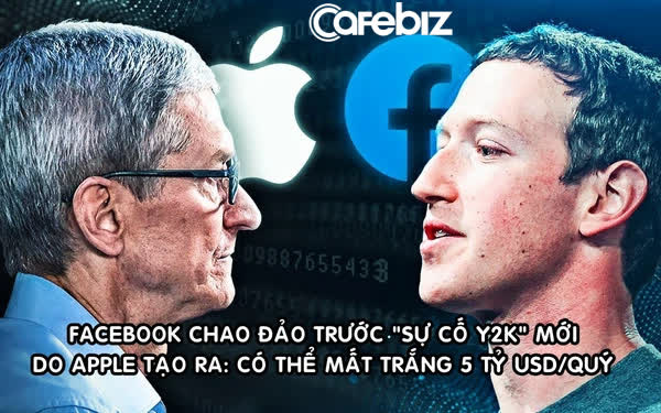 Apple đang tạo ra ‘sự cố Y2K’ mới khiến Facebook chao đảo: Có thể thổi bay 5 tỷ USD lợi nhuận quý 2/2021 của MXH tỷ dân? [HOT]