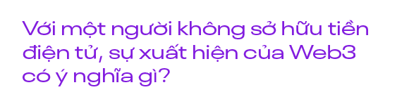 Chuyên gia blockchain Trần Dinh: Những lợi ích của Web3 không chỉ áp dụng riêng cho những ai sở hữu tiền điện tử - Ảnh 9. Chuyên gia blockchain Trần Dinh: Những lợi ích của Web3 không chỉ áp dụng riêng cho những ai sở hữu tiền điện tử - Ảnh 9.