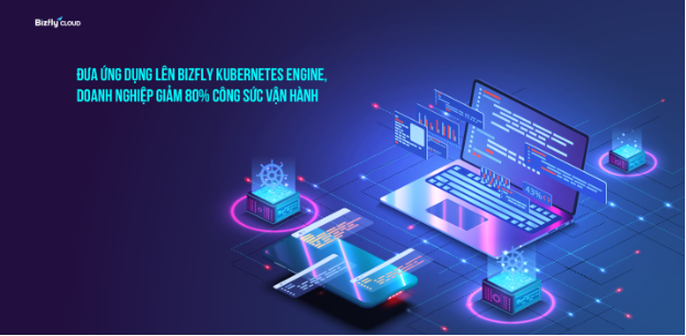 Đưa ứng dụng lên Bizfly Kubernetes Engine, doanh nghiệp giảm 80% công sức vận hành - Ảnh 1.