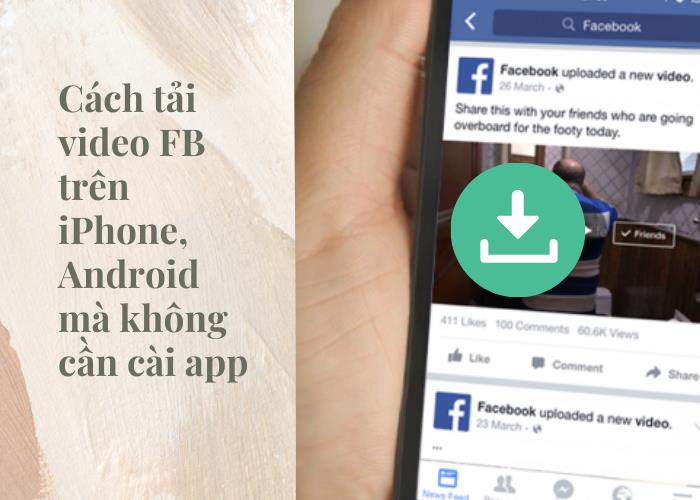 Cách tải video FB trên iPhone, Android mà không cần cài app- Ảnh 1.