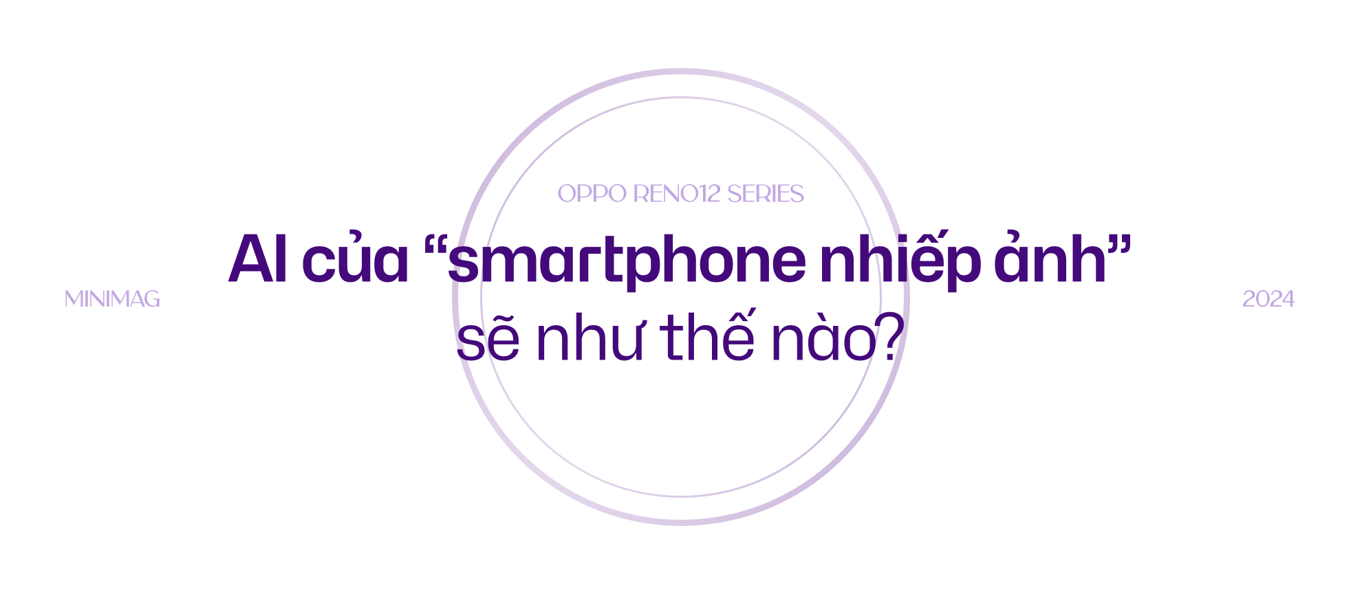 Đánh giá Reno12 Series: AI sẽ là thứ giúp bạn gắn bó với 