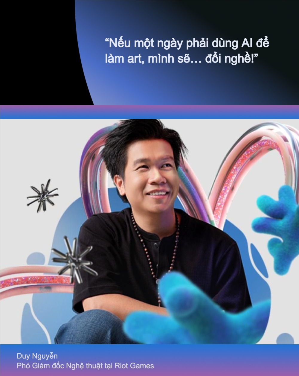 Duy Nguyễn - Phó Giám đốc Nghệ thuật tại Riot Games: “Nếu một ngày phải dùng AI để làm art, mình sẽ… đổi nghề!”- Ảnh 1.