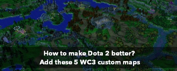 5 custom maps trong Warcraft 3 nên đưa vào DOTA 2