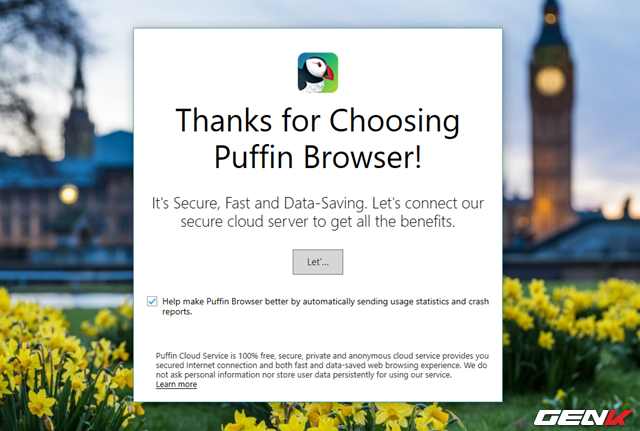  Trong lần đầu tiên sử dụng, Puffin sẽ hỏi bạn có cho phép trình duyệt này tự động gửi dữ liệu duyệt web đến máy chủ của nhà phát triển để cải thiện và theo dõi các vấn đề khi sử dụng hay không. 