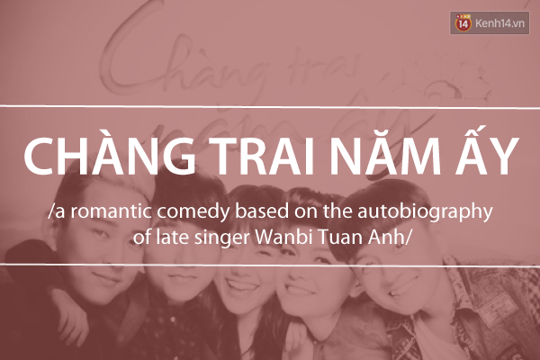  10. Chàng trai năm ấy: Bộ phim hài lãng mạn dựa trên tự truyện của nam ca sỹ quá cố Wanbi Tuấn Anh. 