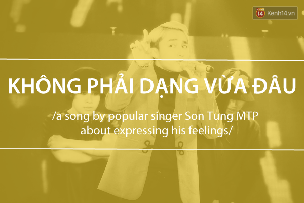  3. Không phải dạng vừa đâu - Bài hát nổi tiếng của nam ca sỹ Sơn Tùng MTP về cách anh bộc lộ cảm xúc. 