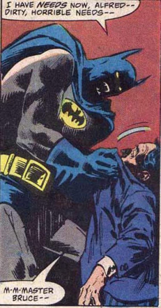 
Batman: Tôi đang rất muốn... Alfred ạ. Một ham muốn bẩn thỉu và tồi tệ... - Alfred: Đừng mà... cậu chủ Bruce . Thật sự thì nghe đến đây, chúng ta không muốn hiểu lầm cũng không được.
