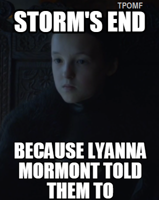
Cơn bão chấm dứt vì Lyanna ra lệnh cho nó. Chơi chữ từ địa danh Storms End (căn cứ của nhà Baratheon)
