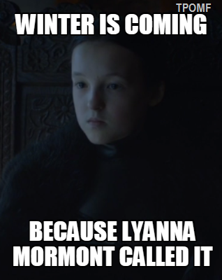 
Bựa hơn nữa là: Mùa đông đang đến vì… Lyanna gọi nó đến.
