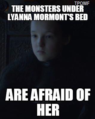 
Lũ quái vật dưới giường của Lyanna cũng phải sợ cô
