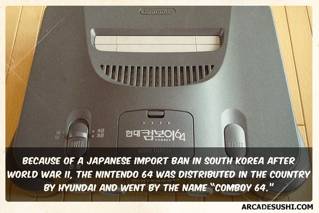 
Vì lệnh cấm nhập khẩu hàng Nhật Bản ở Hàn Quốc sau thế chiến II, máy Nintendo 64 được bán tại nước này dưới cái tên Comboy 64.
