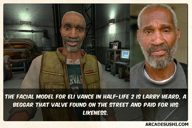 
Hình mẫu nhân vật Eli Vance trong Half Life 2 được dựa trên một người ăn xin mà Valve bắt gặp trên đường phố và trả tiền để ông này cho mượn diện mạo của mình.

