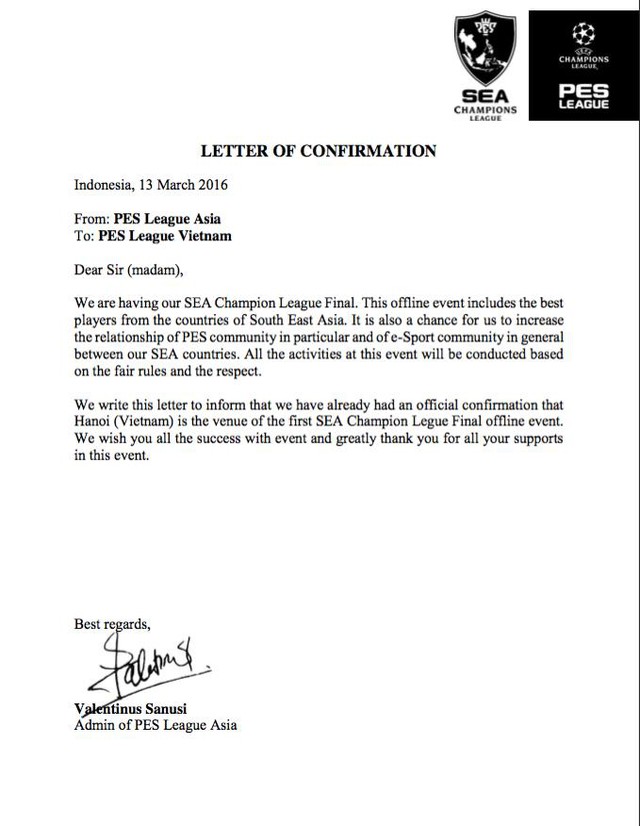 
Chúng tôi viết bức thư này để thông báo rằng Hà Nội đã được chính thức xác nhận là chủ nhà của sự kiện offline đầu tiên SEA Champions League Final. Chúng tôi chúc các bạn (PES Leauge Vietnam) tổ chức thành công và cảm ơn vì tất cả sự ủng hộ của các bạn cho sự kiện này”.
