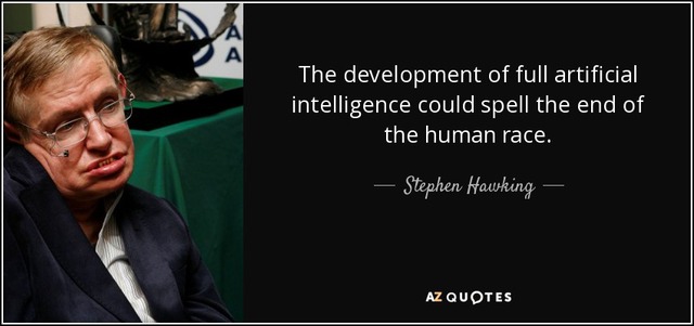 “Việc phát triển ra một trí thông minh nhân tạo hoàn thiện sẽ đặt dấu chấm hết cho loài người” - Stephen Hawking. 