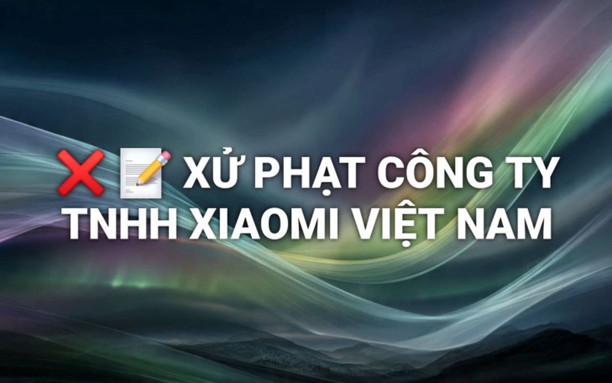 Xiaomi Việt Nam bị xử phạt 290 triệu đồng vì 3 hành vi vi phạm quyền lợi người tiêu dùng