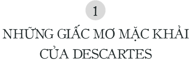 Giấc mơ mặc khải của Descartes hay "Hội chứng đầu nổ tung": Thứ đã mở ra toàn bộ hình học giải tích không gian và nền triết học cho nhân loại- Ảnh 2.