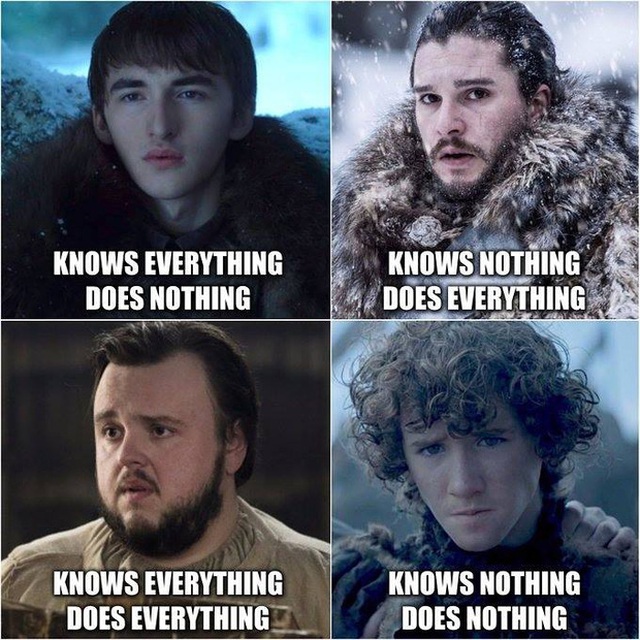 
Bran: Biết tuốt, không làm gì, Jon Snow: Không biết gì, làm tuốt, Sam: Biết tuốt, làm tuốt, Rick: Không biết gì và... cũng không làm gì
