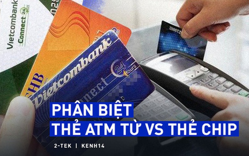 Thẻ từ ATM sẽ bị "xóa sổ" và được thay thế bằng thẻ chip, chúng khác nhau như thế nào?