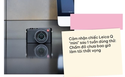 Cảm nhận chiếc Leica Q "mini" sau 1 tuần dùng thử: Chấm đỏ chưa bao giờ làm tôi thất vọng