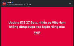 Nhiều người dùng Việt không vào được app ngân hàng sau khi lên iOS 27 Developer Beta: Muốn dùng máy bình thường đừng vội cập nhật