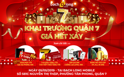 Khai trương Bạch Long Mobile Q7: Tặng ngay 7 triệu, sạc dự phòng 49k, điện thoại giảm sốc!