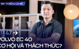 [Trên Ghế 47] ‘EC40 muốn thắng, Volvo Việt Nam cần cho khách hàng hiểu: Dùng xe điện không có trạm sạc công cộng là bình thường’