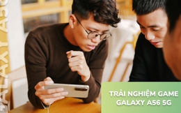 1 tuần trải nghiệm game với Galaxy A56 5G: Phá bỏ định kiến “máy tầm trung là lag”
