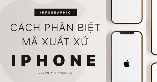 [INFOGRAPHIC] Cách phân biệt mã xuất xứ iPhone