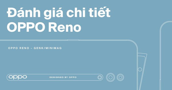 Đánh giá chi tiết OPPO Reno: Một phần độc đáo chín phần chỉn chu