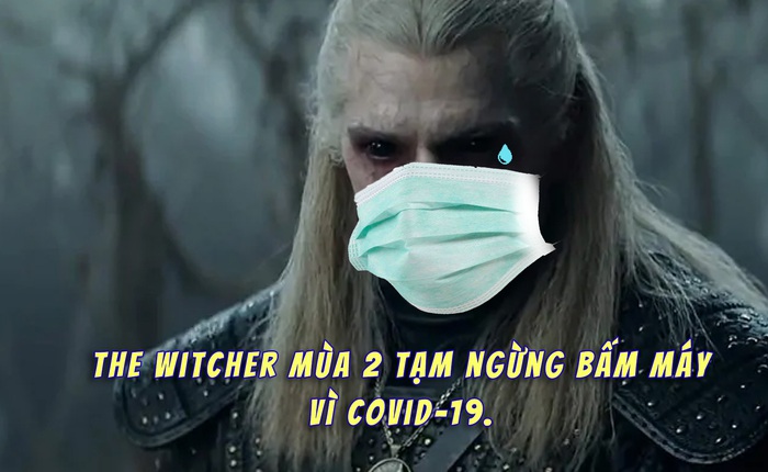 The Witcher tạm ngừng sản xuất vì Covid-19, nhiều khả năng không kịp ra mắt mùa 2 trong năm 2021