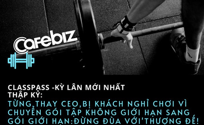 Cùng chuyển gói tập thỏa thích sang gói giới hạn, cùng tái cơ cấu và thay CEO như WeFit, một startup vừa trở thành ‘kỳ lân’ mới nhất của thập kỷ