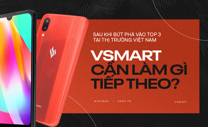 Sau khi bứt phá vào top 3 tại thị trường Việt Nam, bước tiếp theo của Vsmart sẽ là gì?