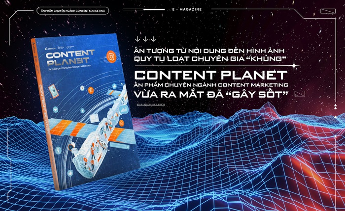 Ấn tượng từ nội dung đến hình ảnh, quy tụ loạt chuyên gia “khủng” - Content Planet, ấn phẩm chuyên ngành Content Marketing vừa ra mắt đã “gây sốt”