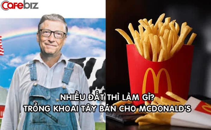 Khoai tây chiên của McDonald’s được trồng trên những cánh đồng lớn đến mức có thể nhìn thấy từ không gian của Bill Gates