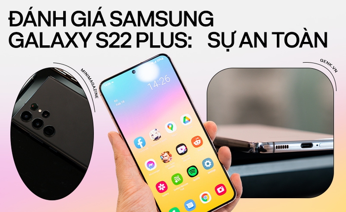 Đánh giá Samsung Galaxy S22 Plus: Tìm kiếm sự an toàn