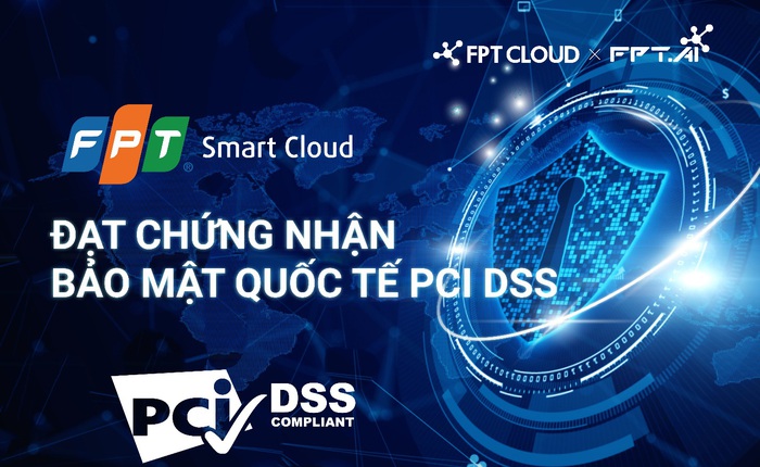 FPT Smart Cloud đạt chứng chỉ Bảo mật Quốc tế PCI DSS mức độ cao nhất